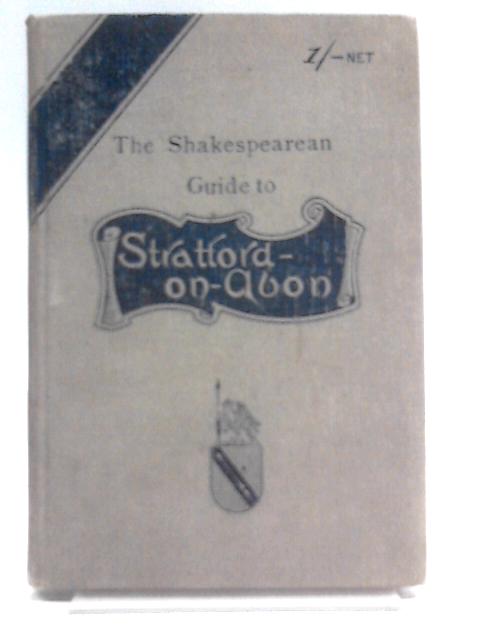 The Shakespearean Guide to Stratford-on-Avon: With Chapters on Warwick, Kenilworth, and "the Shakespeare Country" Generally von H. Snowden Ward