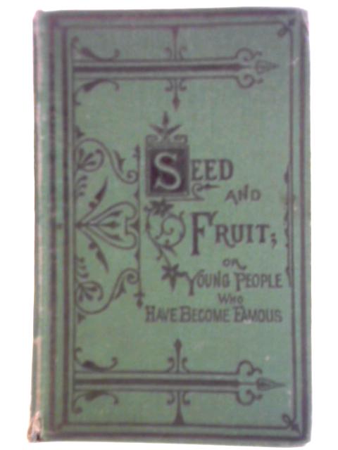 Seed and Fruit; or Young People who Have Become Famous von Unstated