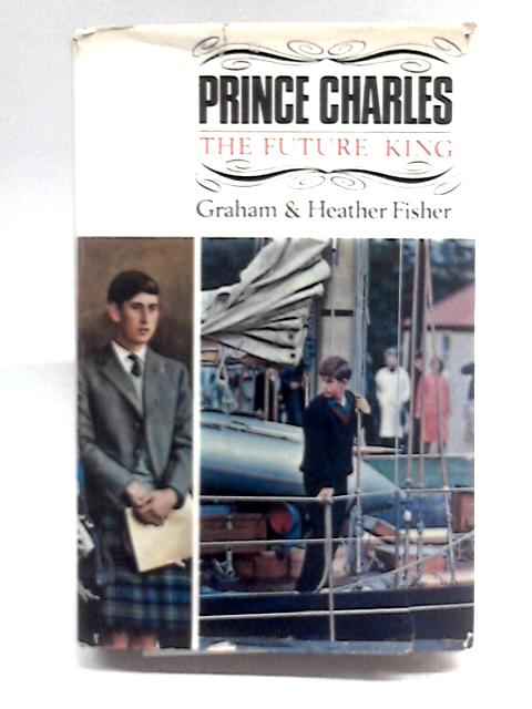 Prince Charles The Future King By Graham and Heather Fisher