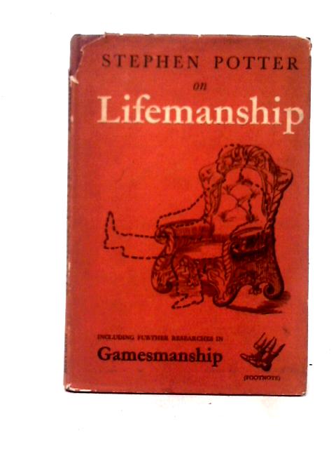 Some Notes On Lifemanship: With A Summary Of Recent Researches In Gamesmanship By Stephen Potter