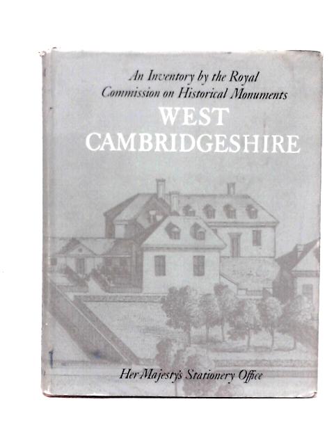 An Inventory by the Royal Commission on Historical Monuments in the County of Cambridge. Volume 1 - West Cambridgeshire. By Royal Commission on Historical Monuments.