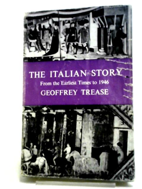 The Italian Story, From The Earliest Times To 1946 By Geoffrey Trease