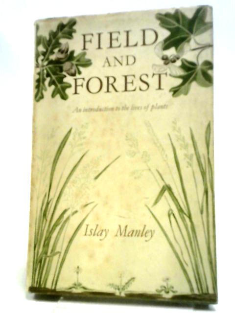 Field And Forest: An Introduction To The Lives Of Plants von Islay Manley