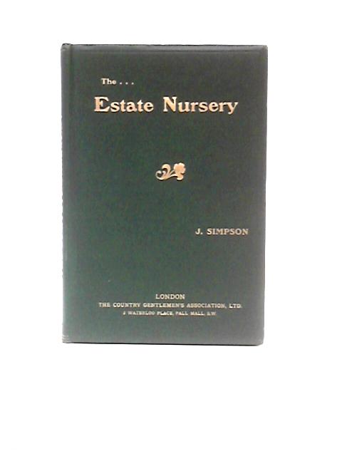 The Estate Nursery: a Handy Book for Owners, Agents, and Woodmen on the Propagation and Rearing of Forest Trees for Planting on Private Estates von John Simpson