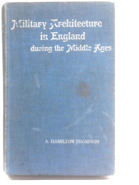 Military Architecture in England in the Middle Ages. von A. Hamilton Thompson