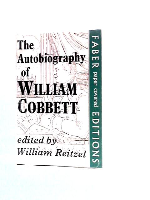 The Autobiography Of William Cobbett: The Progress Of A Plough-boy To A Seat In Parliament By William Cobbett