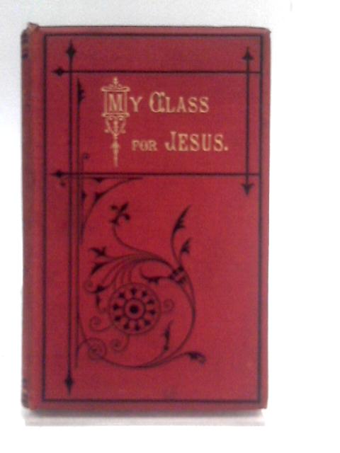 My Class for Jesus: Records of Labour and Success in Sabbath-School Teaching By Lillie Montfort