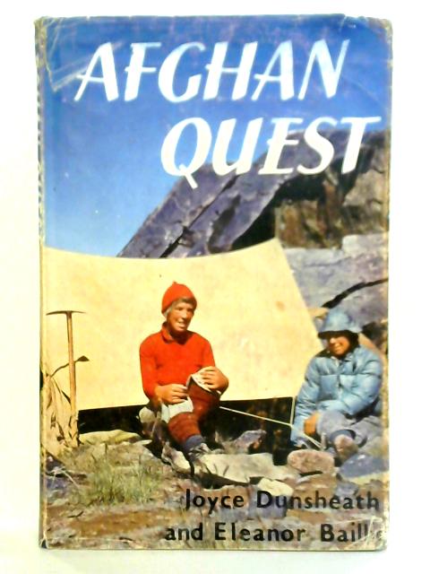 Afghan Quest: The Story Of Their Abinger Afghanistan Expedition, 1960 By Joyce Dunsheath, Eleanor Baillie