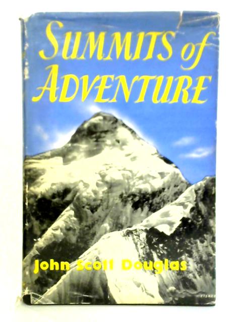 Summits Of Adventure: The Story Of Famous Mountain Climbs And Mountain Climbers By John Scott Douglas