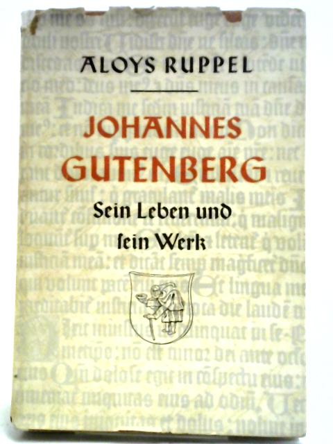 Johannes Gutenberg: Sein Leben Und Sein Werk von Aloys Ruppel