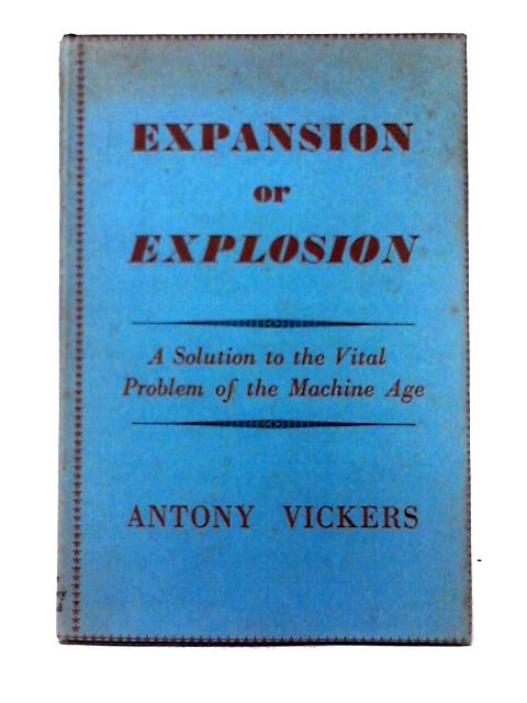 Expansion or Explosion - a Solution to the Vital Problem of the Machine Age von Antony Vickers