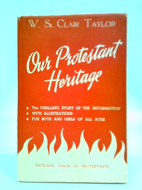 Our Protestant Heritage von W. St. Clair Taylor