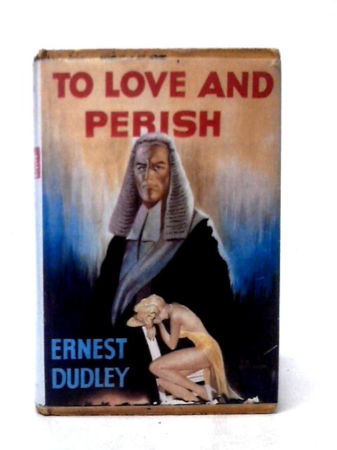 To Love and Perish By Ernest Dudley