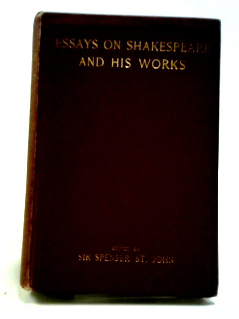 Essays On Shakespeare And His Works. By Sir Spenser St.John