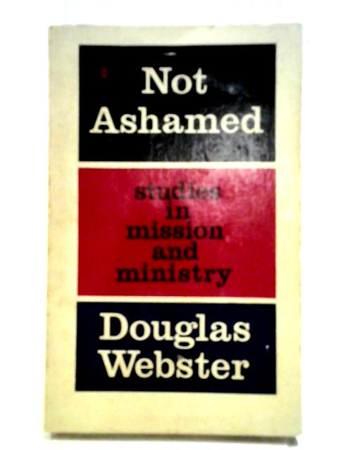 Not Ashamed: Studies in Mission and Ministry von Douglas Webster