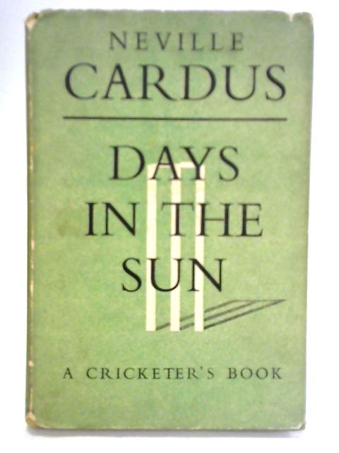 Days In The Sun. A Cricketer's Book By Neville Cardus