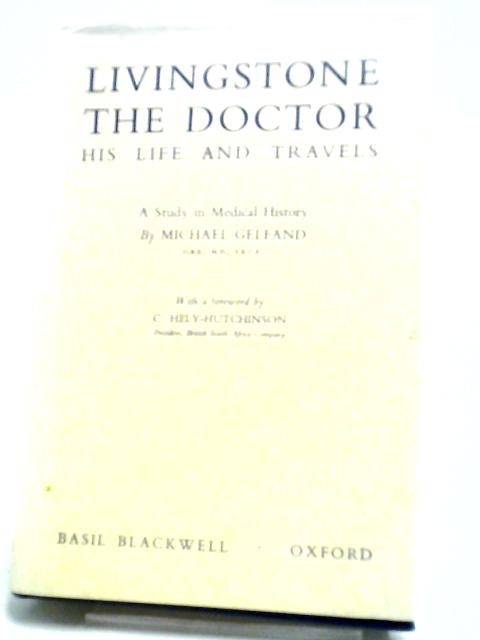 Livingstone The Doctor, His Life And Travels: A Study In Medical History By Michael Gelfand