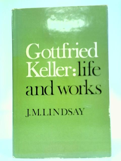 Gottfried Keller: Life and Works von J. M. Lindsay