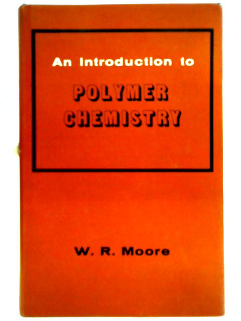 An Introduction To Polymer Chemistry By W. R. Moore