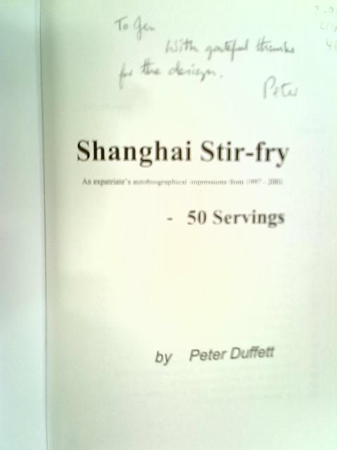 Shanghai Stir-Fry: An Expatriate's Autobiographical Impressions from 1997-2001 von Peter Duffett