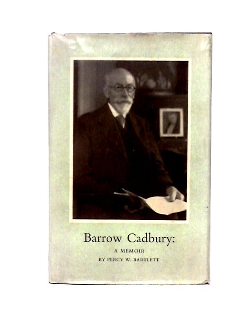 Barrow Cadbury: A Memoir By Percy W. Bartlett