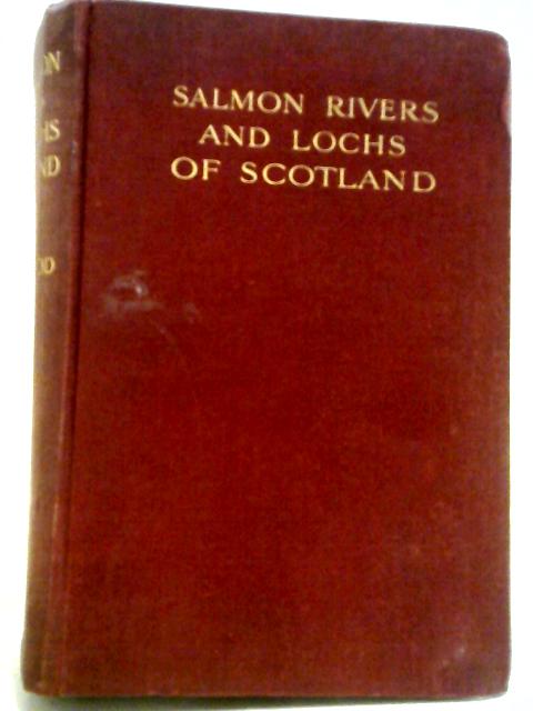 The Salmon Rivers And Lochs Of Scotland By W.L. Calderwood, F.R.S.E.