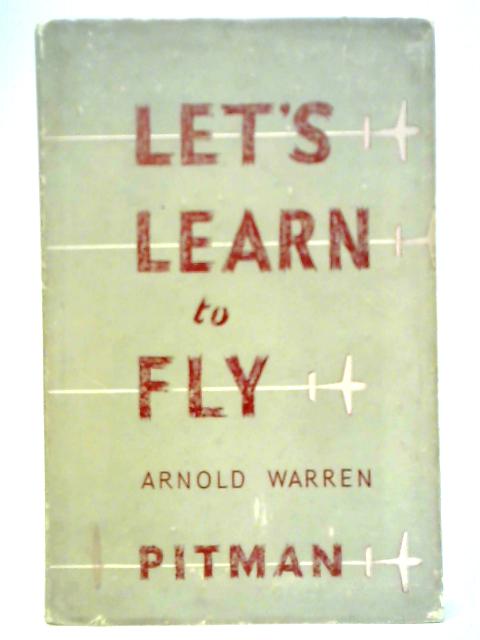 Let's Learn To Fly By Arnold Warren