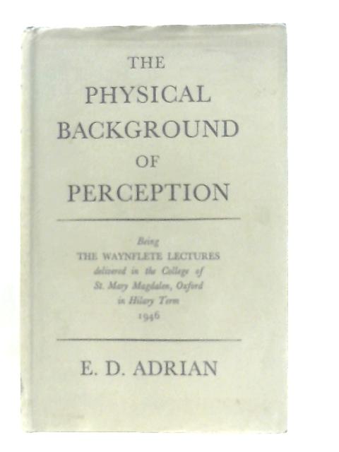 The Physical Background of Perception By E. D. Adrian