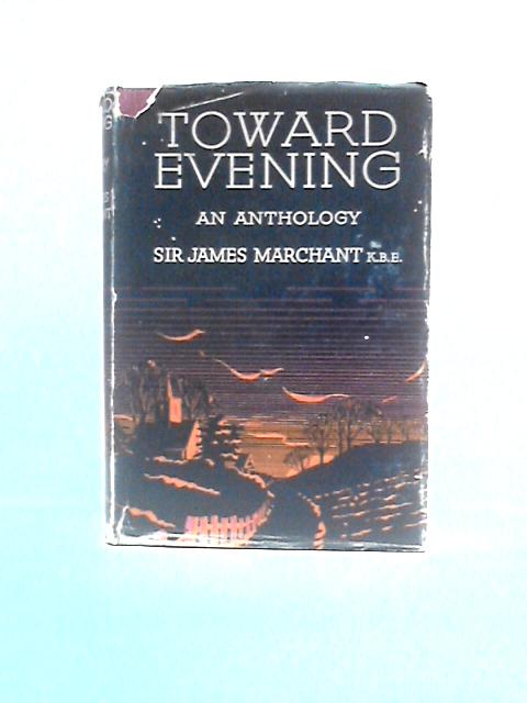 Towards Evening: An Anthology By Sir James Marchant