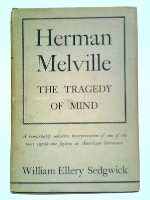 Herman Melville: The Tragedy of Mind von William Ellery Sedgwick