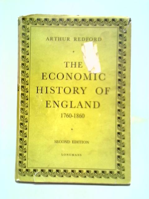 The Economic History of England, 1760-1860 By Arthur Redford