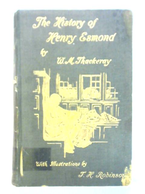 The History Of Henry Esmond: A Colonel In The Service Of Her Majesty Queen Anne By William Makepeace Thackeray