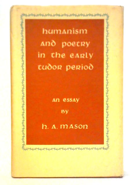 Humanism And Poetry In The Early Tudor Period By H. A. Mason