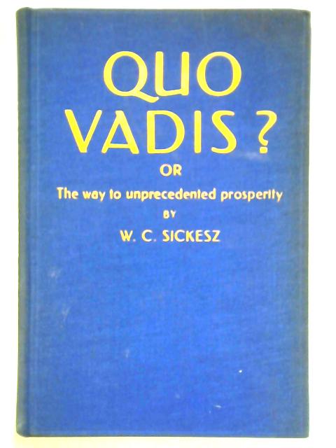 Quo Vadis? Or, The Way To Unprecedented Prosperity von W. C. Sickesz