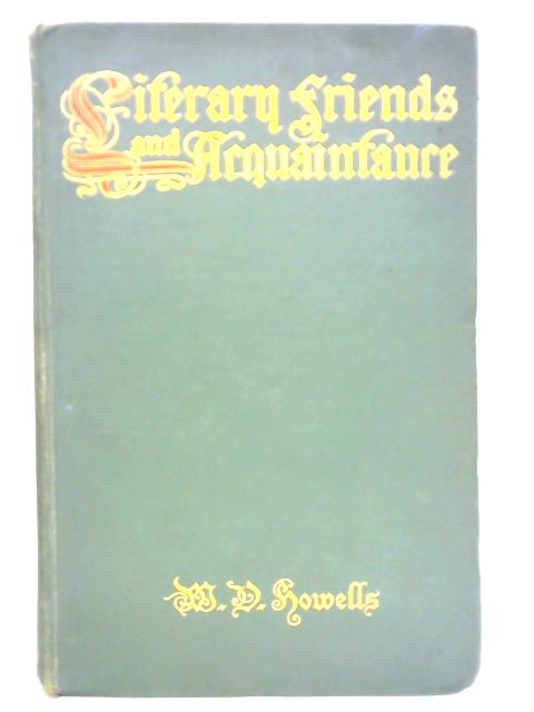 Literary Friends and Acquaintance; A Personal Retrospect of American Authorship By William Dean Howells