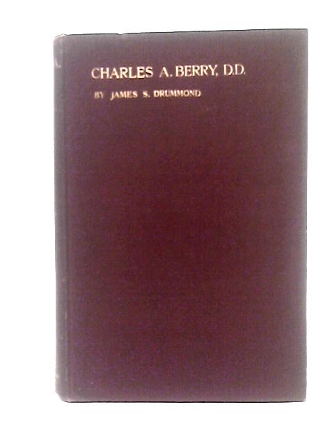 Charles A. Berry, D.D. : A Memoir By James S. Drummond