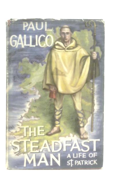 The Steadfast Man A Life Of St Patrick By Paul Gallico