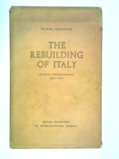 The Rebuilding Of Italy: Politics And Economics 1945-1955 By Muriel Grindrod