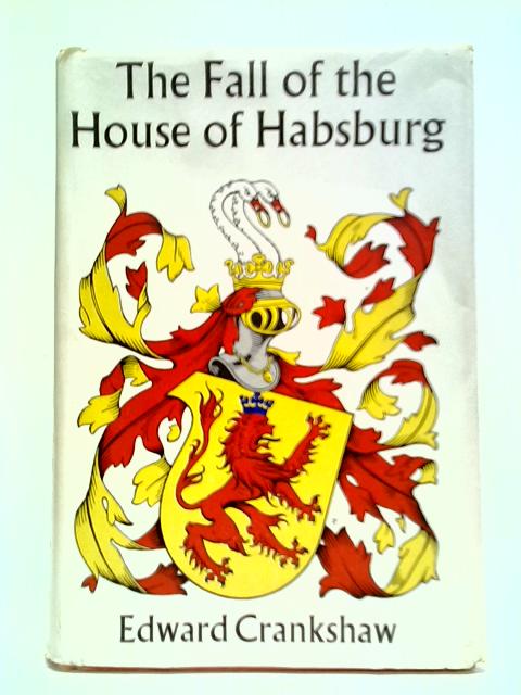 The Fall of the House of Habsburg By Edward Crankshaw