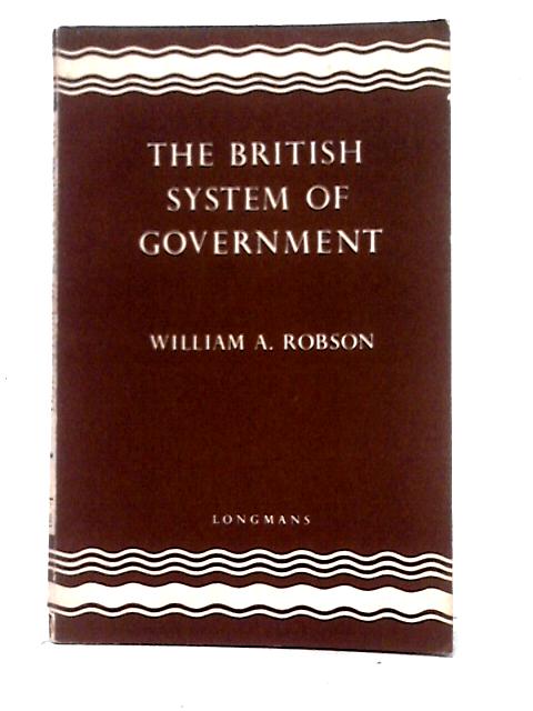 The British System Of Government By William A. Robson