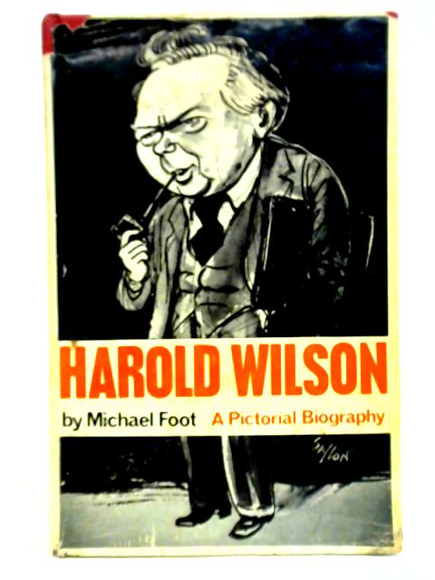 Harold Wilson: A Pictorial Biography von Michael Foot