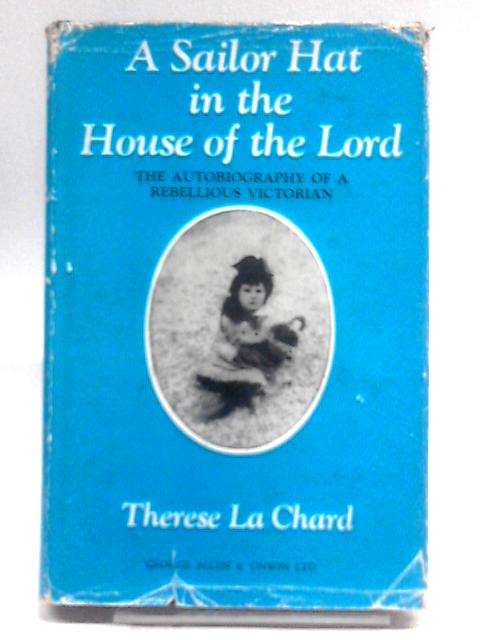 A Sailor Hat In The House Of The Lord: The Autobiography Of A Rebellious Victorian By Therese La Chard