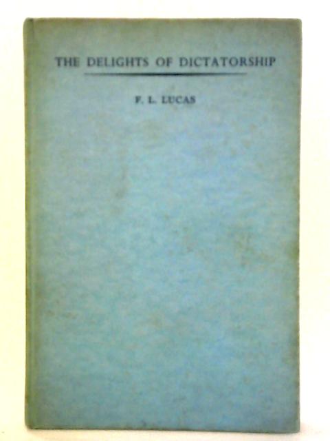 The Delights of Dictatorship von F. L. Lucas