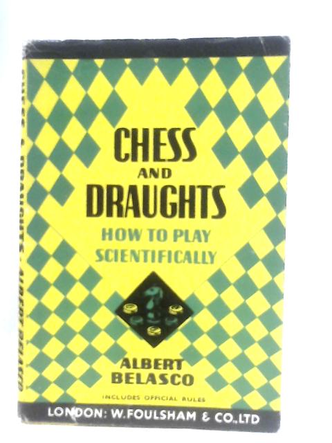 Chess & Draughts, How to Play Scientifically By Albert Belasco