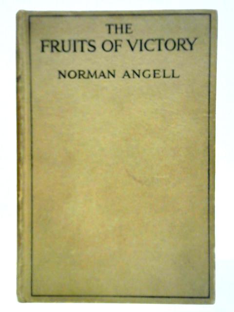 The Fruits of Victory, A Sequel to 'The Great Illusion' By Norman Angell