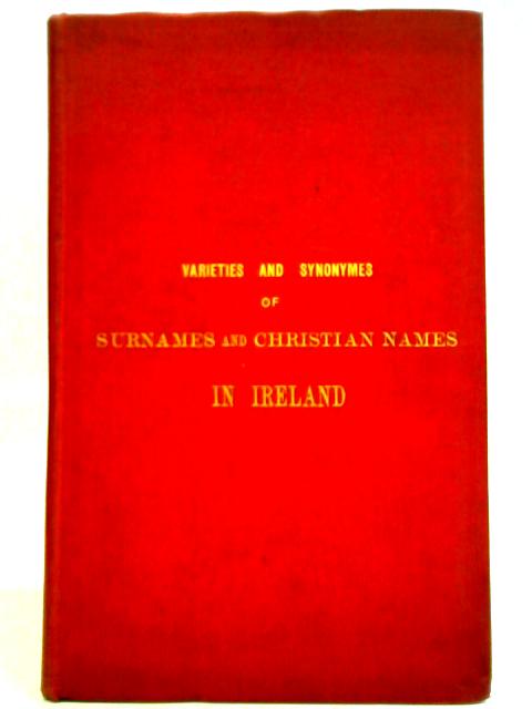 Official. Varieties and Synonymes of Surnames and Christian Names in Ireland. For The Guidance of Registration Officers and the Public in Searching the Indexes of Births, Deaths, and Marriages von Robert E. Matheson