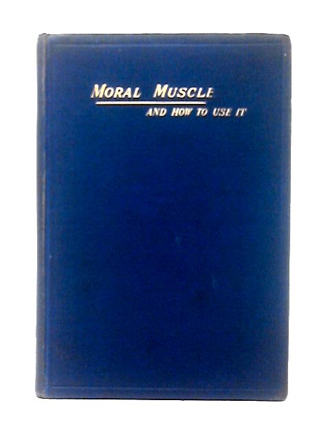 Moral Muscle, and How to Use It von Frederick A. Atkins