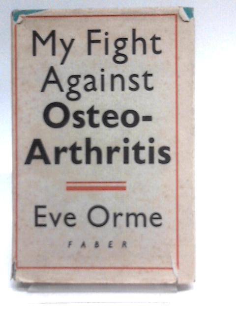 My Fight Against Osteo-Arthritis von Eve Orme