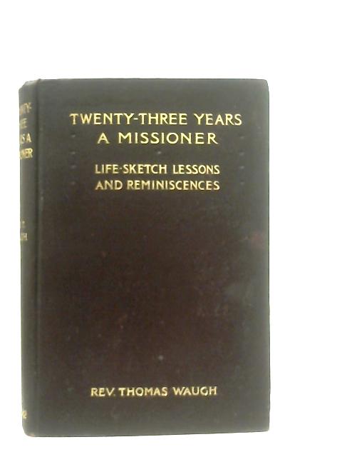 Twenty-Three Years a Missioner. Life-Sketch Lessons and Reminiscences By Thomas Waugh