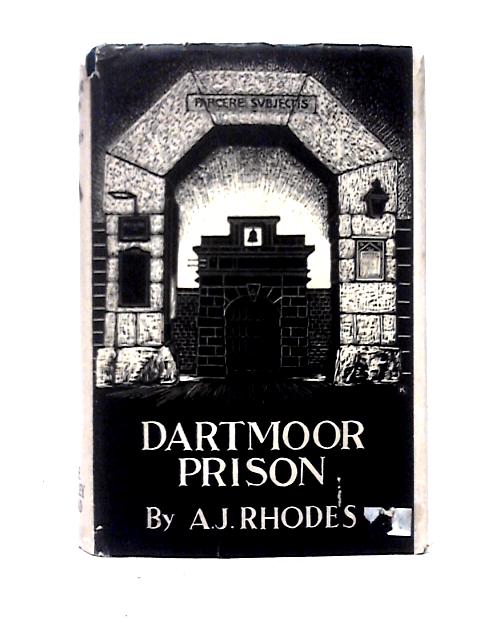 Dartmoor Prison: A Record of 126 Years of Prisoner of War and Convict Life, 1806-1932 By A. J. Rhodes